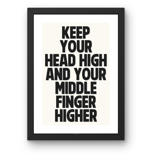 Keep Your Head High and Your Middle Finger Higher Print - Motivational Typography Art