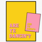 Are Ye Dancin'? Are Ye Askin'? Print