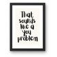 That Sounds Like a You Problem Poster